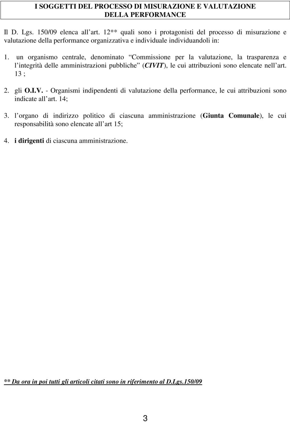 un organismo centrale, denominato Commissione per la valutazione, la trasparenza e l integrità delle amministrazioni pubbliche (CIVI