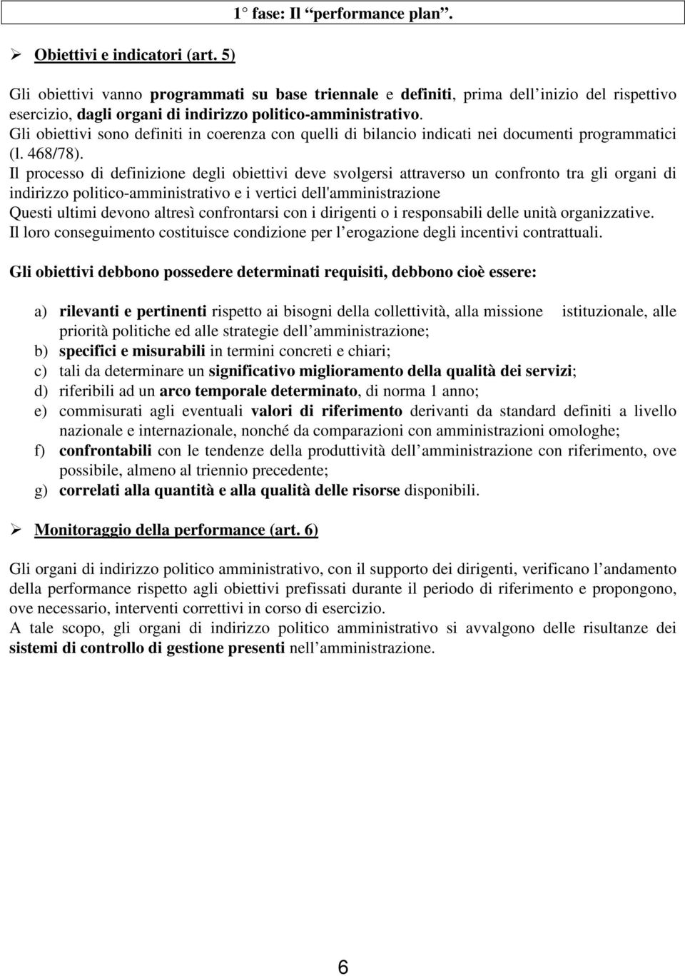 Gli obiettivi sono definiti in coerenza con quelli di bilancio indicati nei documenti programmatici (l. 468/78).