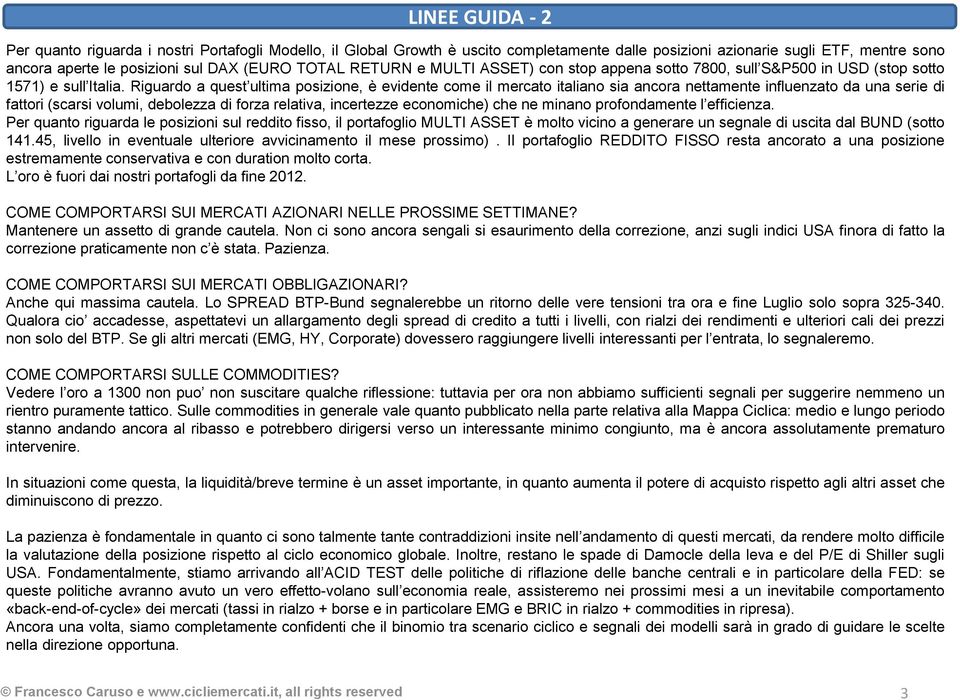 Riguardo a quest ultima posizione, è evidente come il mercato italiano sia ancora nettamente influenzato da una serie di fattori (scarsi volumi, debolezza di forza relativa, incertezze economiche)