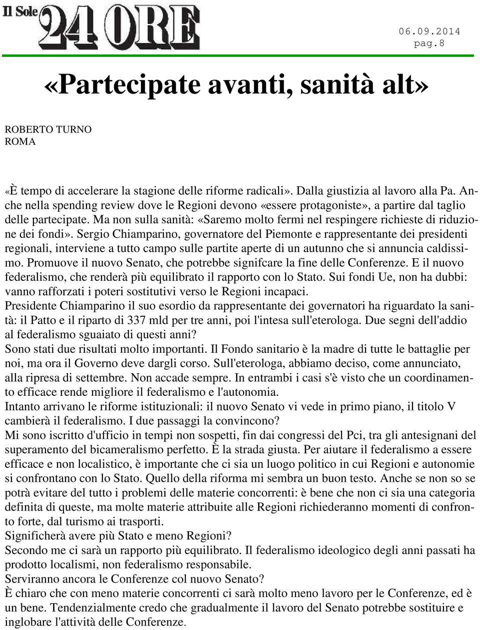 Ma non sulla sanità: «Saremo molto fermi nel respingere richieste di riduzione dei fondi».