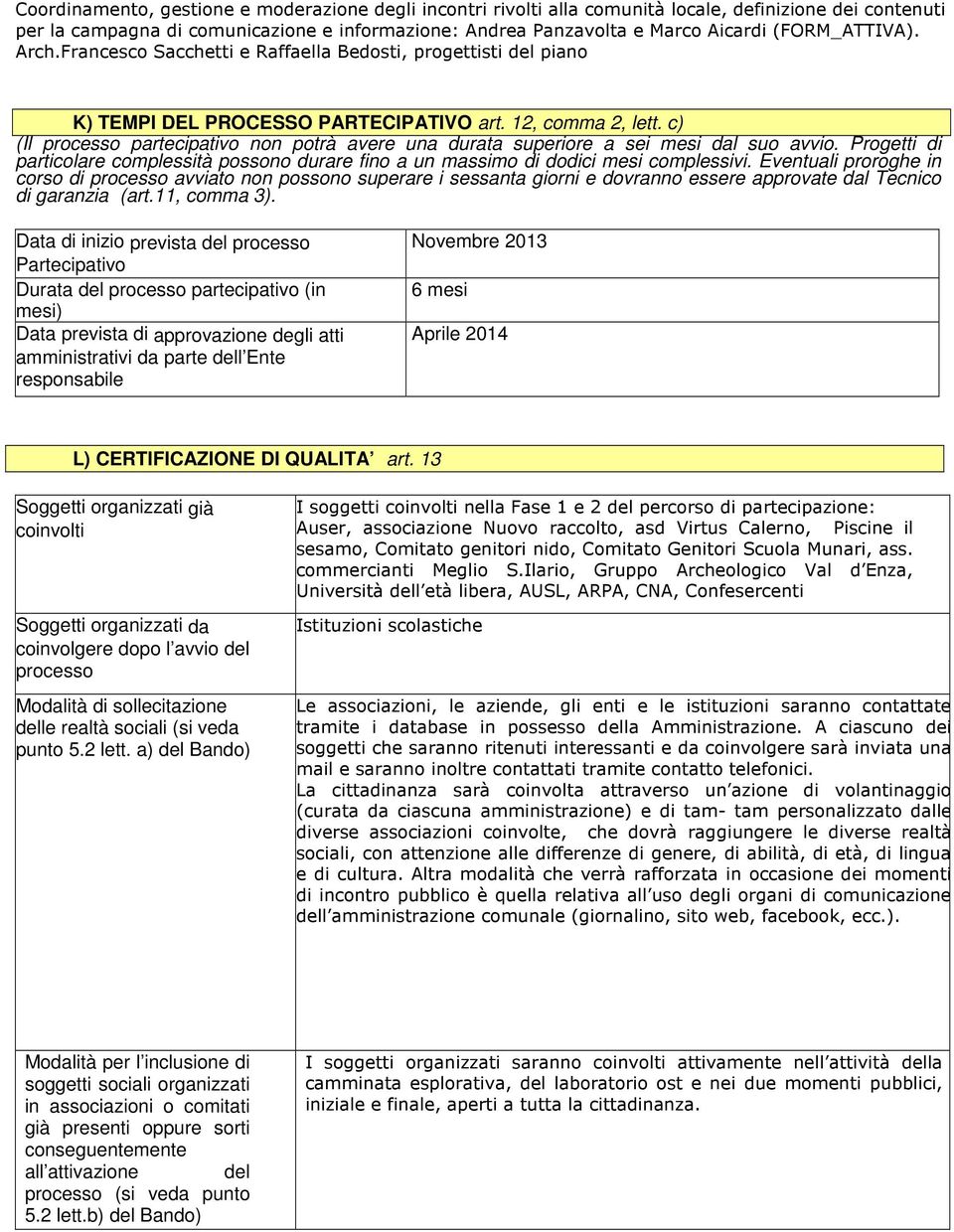 c) (Il processo partecipativo non potrà avere una durata superiore a sei mesi dal suo avvio. Progetti di particolare complessità possono durare fino a un massimo di dodici mesi complessivi.