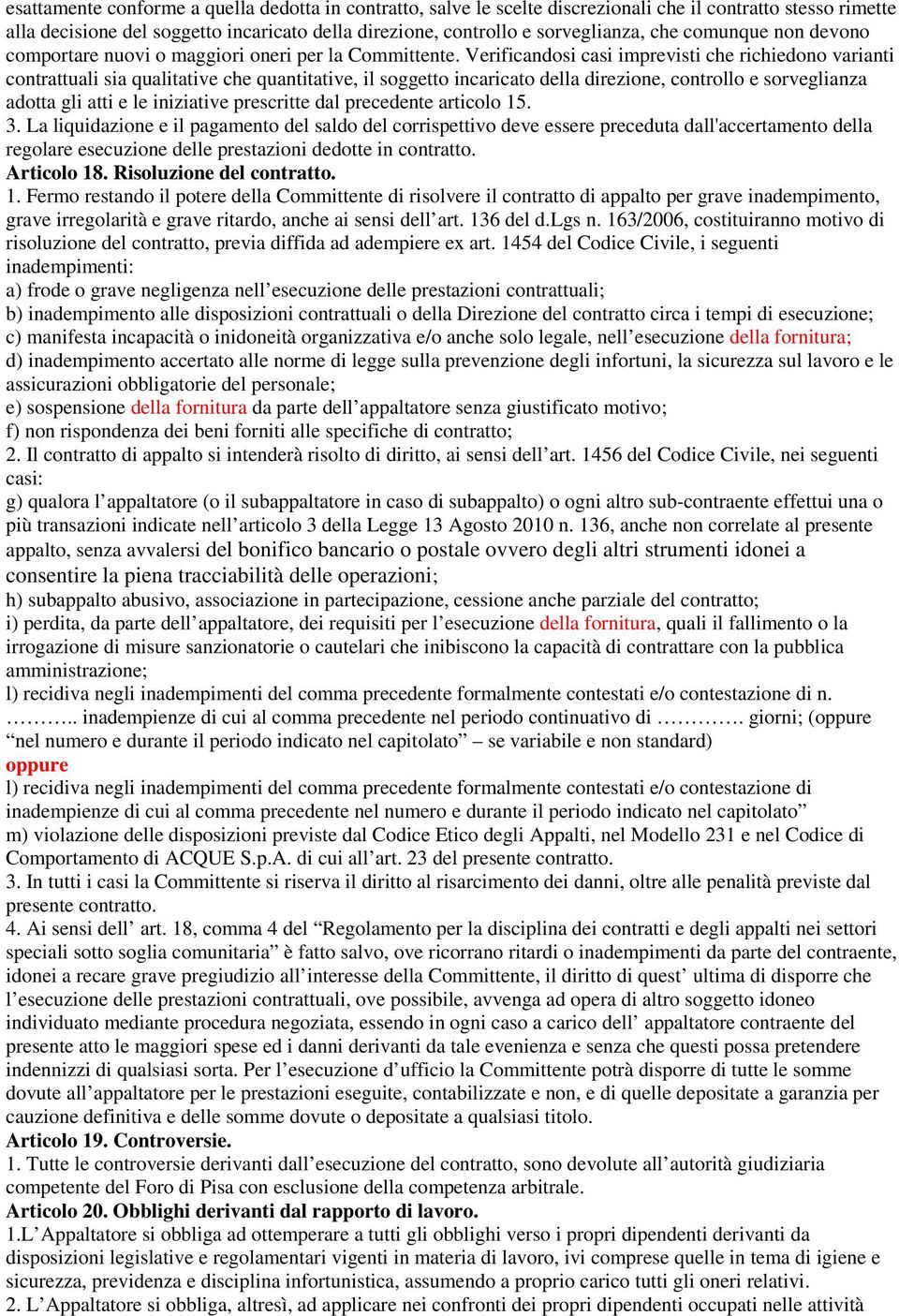 Verificandosi casi imprevisti che richiedono varianti contrattuali sia qualitative che quantitative, il soggetto incaricato della direzione, controllo e sorveglianza adotta gli atti e le iniziative