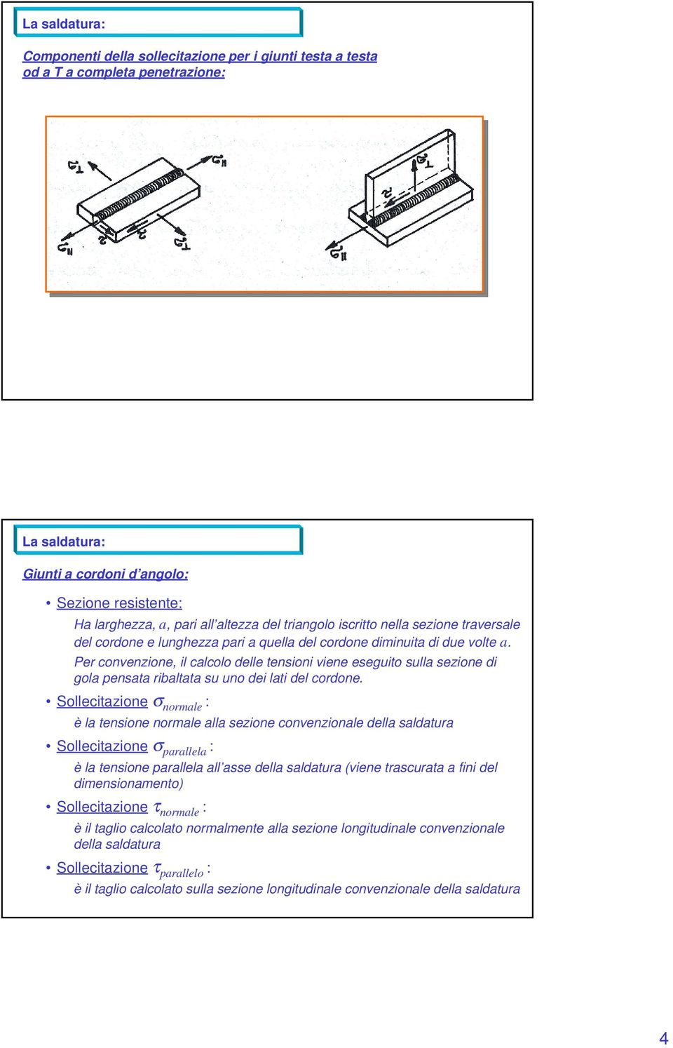 Per convenzione, il clcolo delle tensioni viene eseguito sull sezione di gol penst ribltt su uno dei lti del cordone.