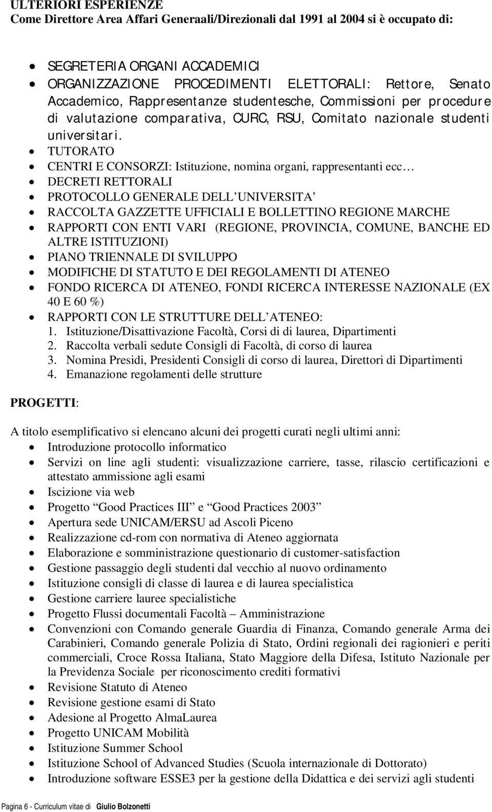 TUTORATO CENTRI E CONSORZI: Istituzione, nomina organi, rappresentanti ecc DECRETI RETTORALI PROTOCOLLO GENERALE DELL UNIVERSITA RACCOLTA GAZZETTE UFFICIALI E BOLLETTINO REGIONE MARCHE RAPPORTI CON