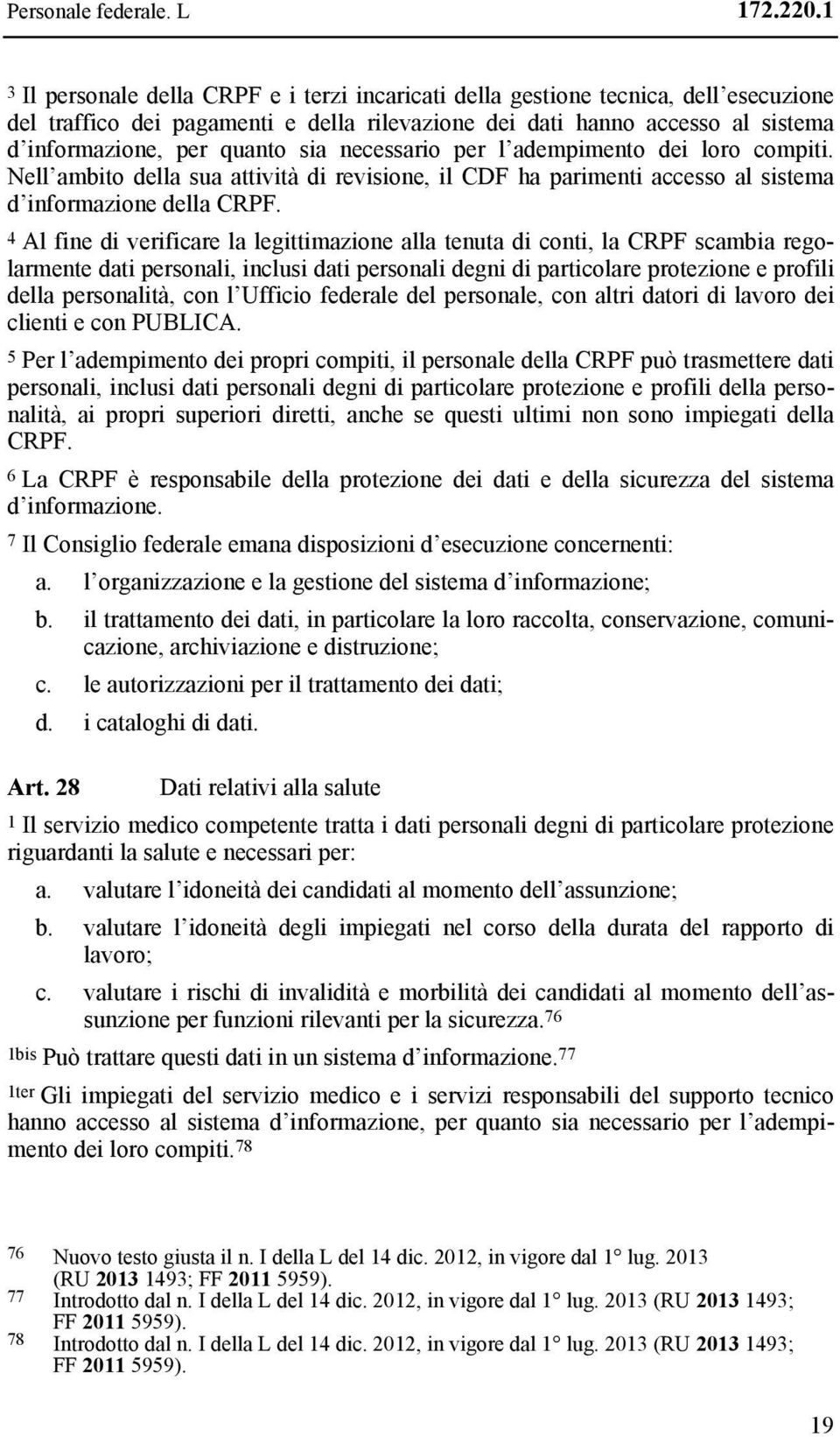 sia necessario per l adempimento dei loro compiti. Nell ambito della sua attività di revisione, il CDF ha parimenti accesso al sistema d informazione della CRPF.