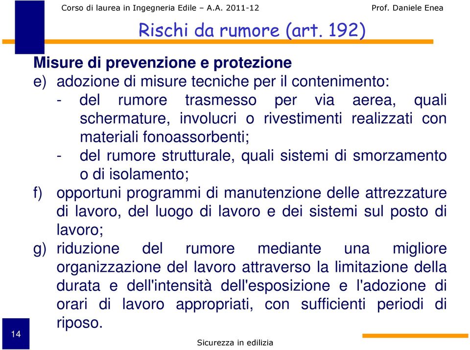 rivestimenti realizzati con materiali fonoassorbenti; - del rumore strutturale, quali sistemi di smorzamento o di isolamento; f) opportuni programmi di manutenzione