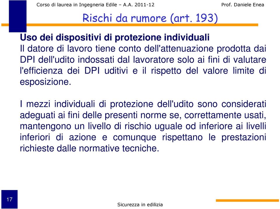 dal lavoratore solo ai fini di valutare l'efficienza dei DPI uditivi e il rispetto del valore limite di esposizione.