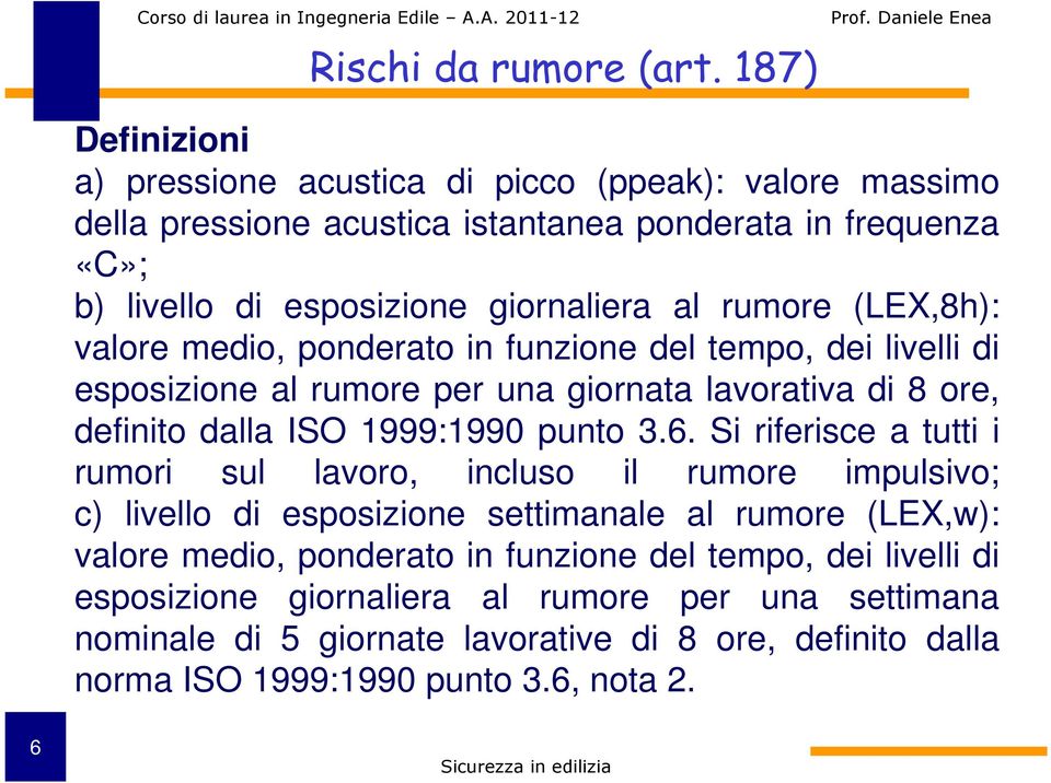 rumore (LEX,8h): valore medio, ponderato in funzione del tempo, dei livelli di esposizione al rumore per una giornata lavorativa di 8 ore, definito dalla ISO 1999:1990 punto 3.6.