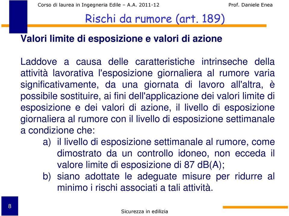 significativamente, da una giornata di lavoro all'altra, è possibile sostituire, ai fini dell'applicazione dei valori limite di esposizione e dei valori di azione, il livello di