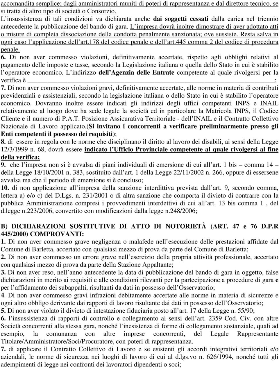 L impresa dovrà inoltre dimostrare di aver adottato atti o misure di completa dissociazione della condotta penalmente sanzionata; ove sussiste. Resta salva in ogni caso l applicazione dell art.