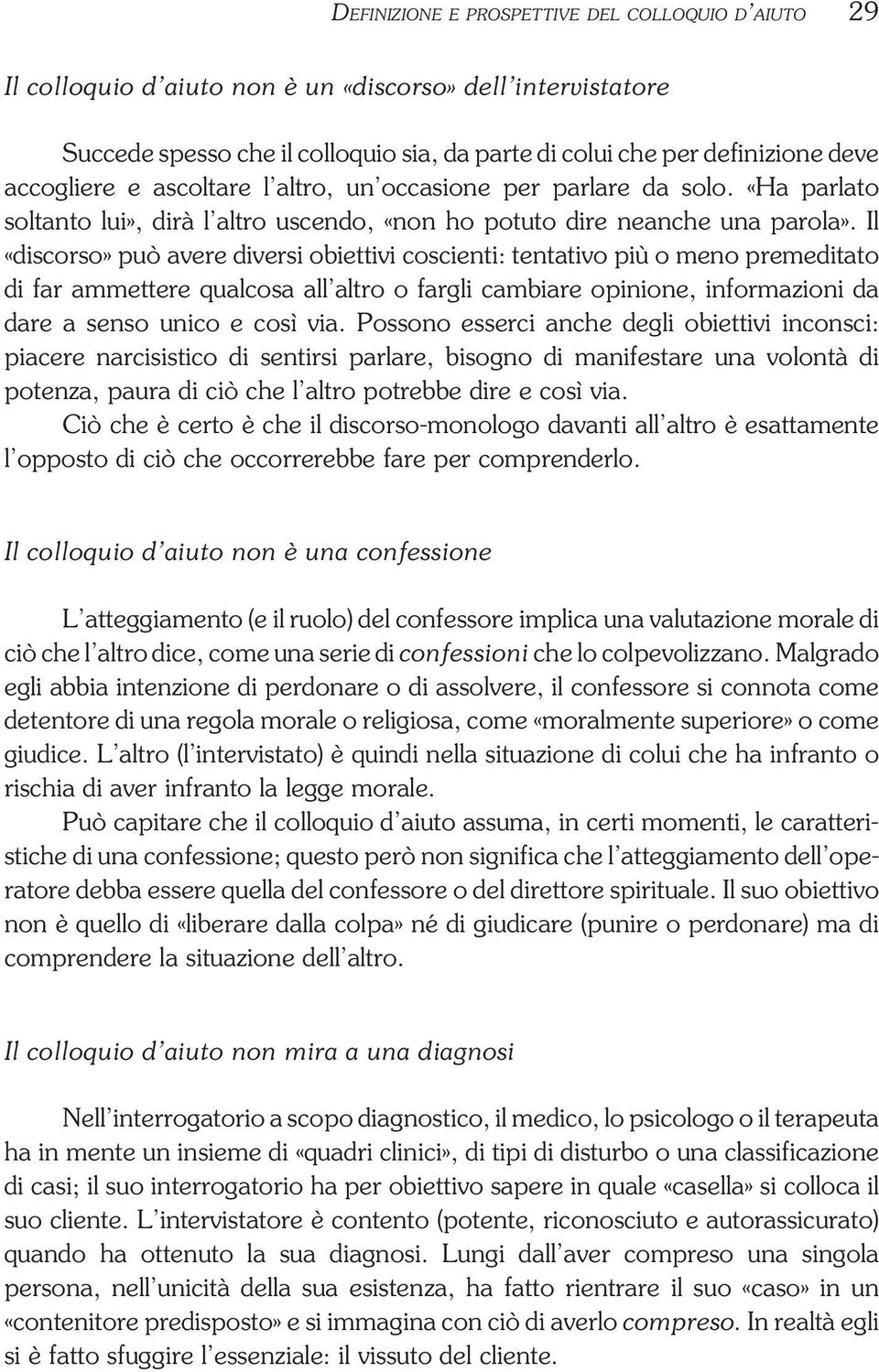 Il «discorso» può avere diversi obiettivi coscienti: tentativo più o meno premeditato di far ammettere qualcosa all altro o fargli cambiare opinione, informazioni da dare a senso unico e così via.