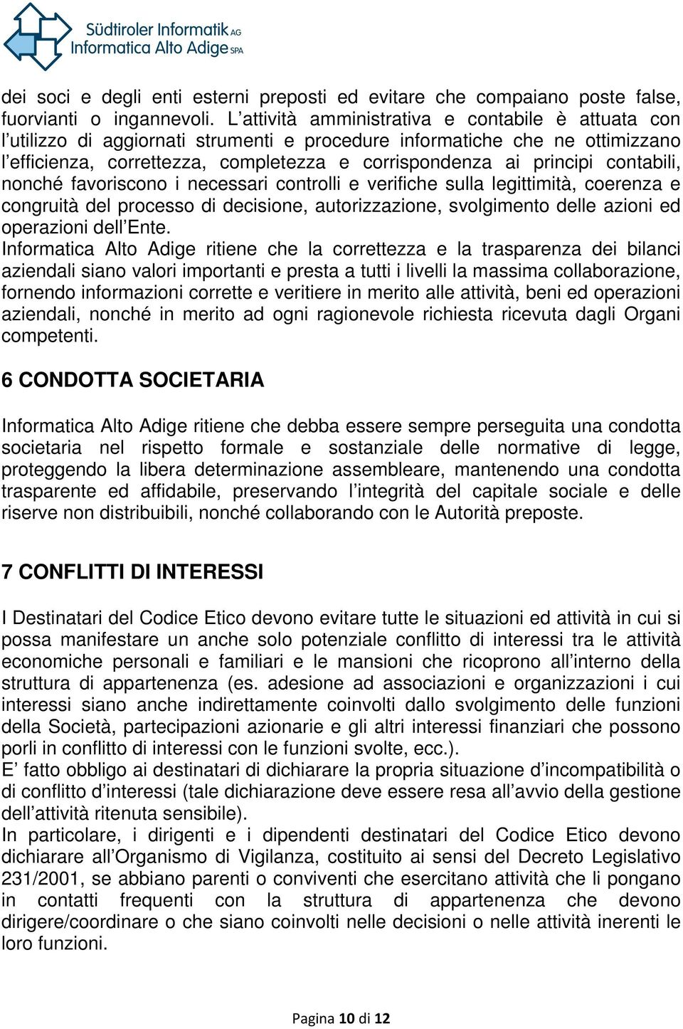 contabili, nonché favoriscono i necessari controlli e verifiche sulla legittimità, coerenza e congruità del processo di decisione, autorizzazione, svolgimento delle azioni ed operazioni dell Ente.