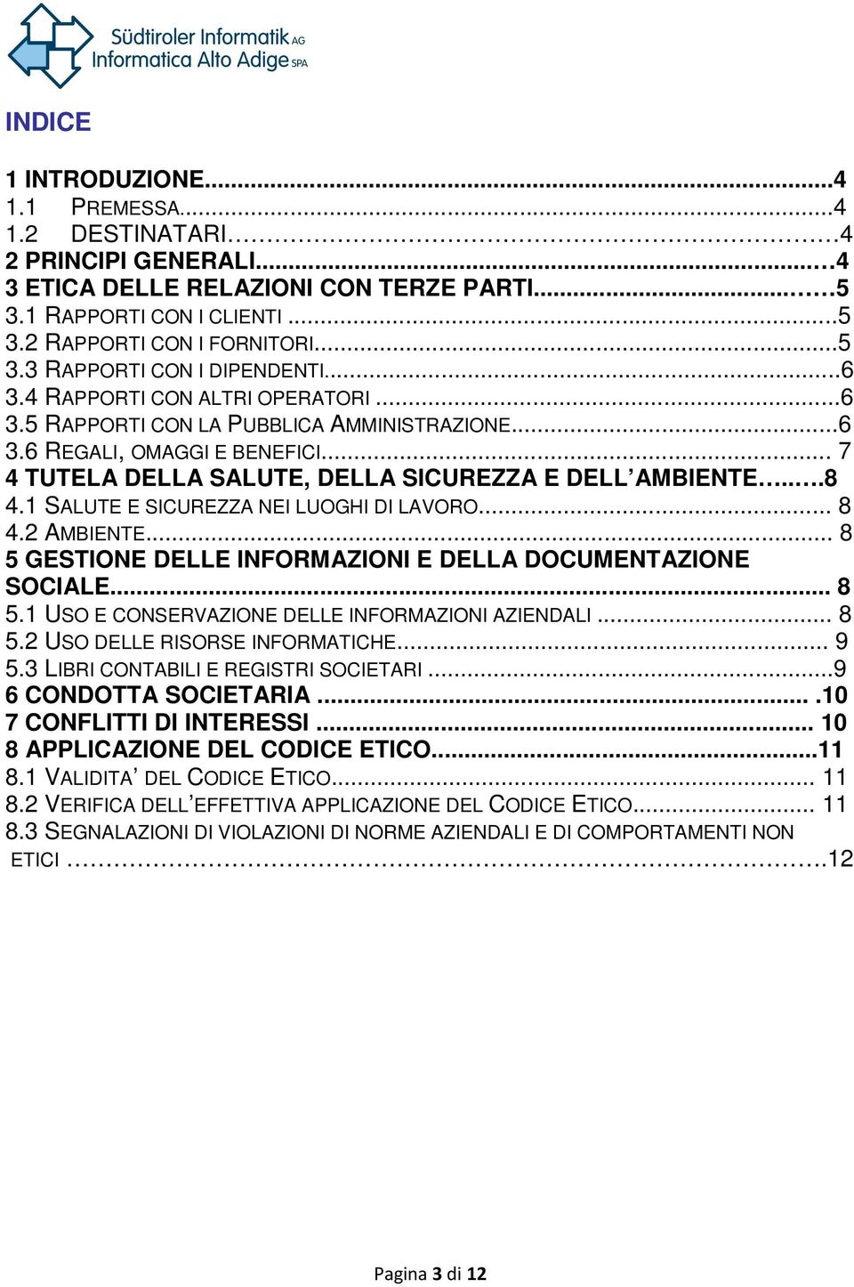 1 SALUTE E SICUREZZA NEI LUOGHI DI LAVORO... 8 4.2 AMBIENTE... 8 5 GESTIONE DELLE INFORMAZIONI E DELLA DOCUMENTAZIONE SOCIALE... 8 5.1 USO E CONSERVAZIONE DELLE INFORMAZIONI AZIENDALI... 8 5.2 USO DELLE RISORSE INFORMATICHE.