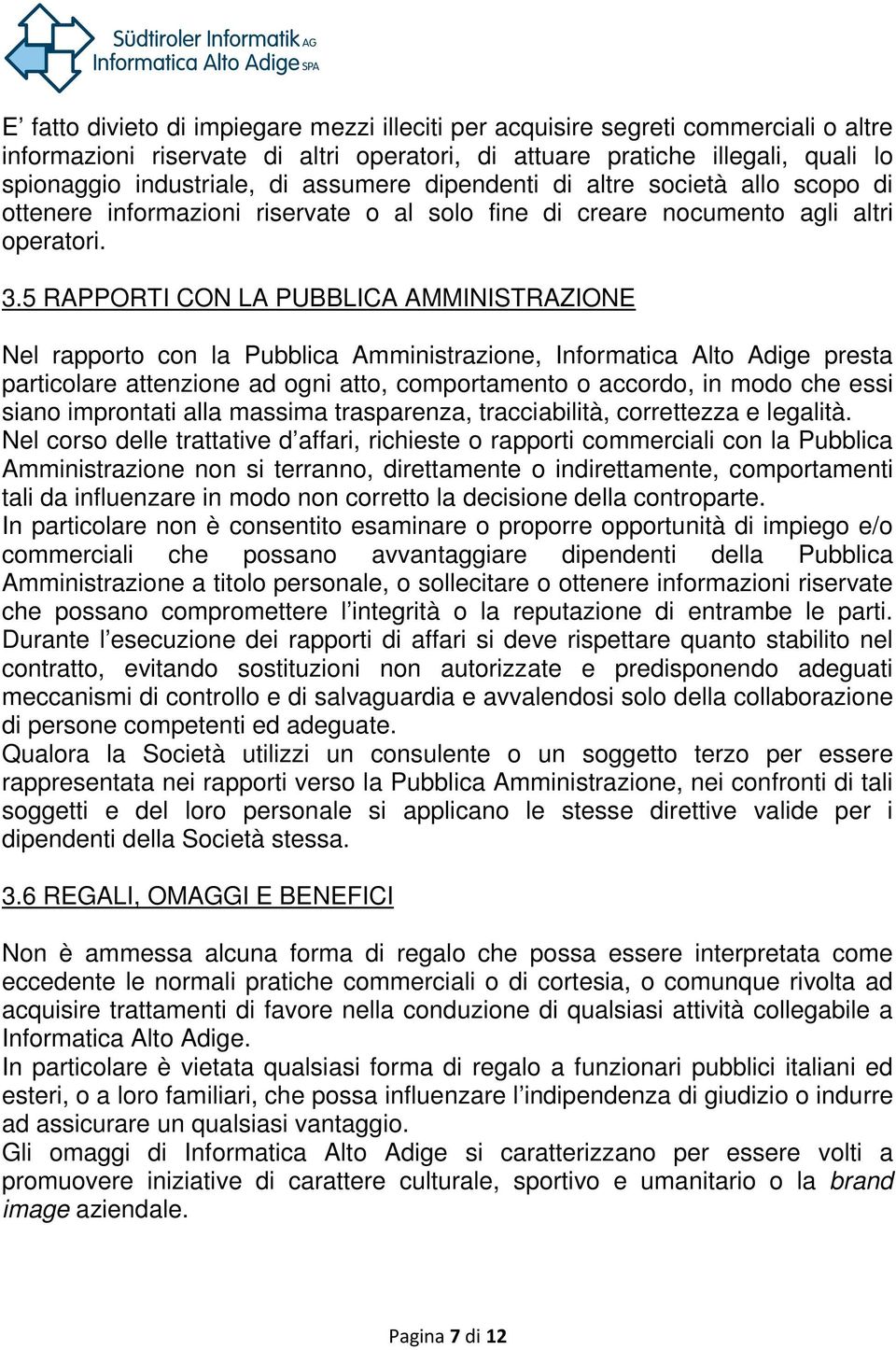 5 RAPPORTI CON LA PUBBLICA AMMINISTRAZIONE Nel rapporto con la Pubblica Amministrazione, Informatica Alto Adige presta particolare attenzione ad ogni atto, comportamento o accordo, in modo che essi