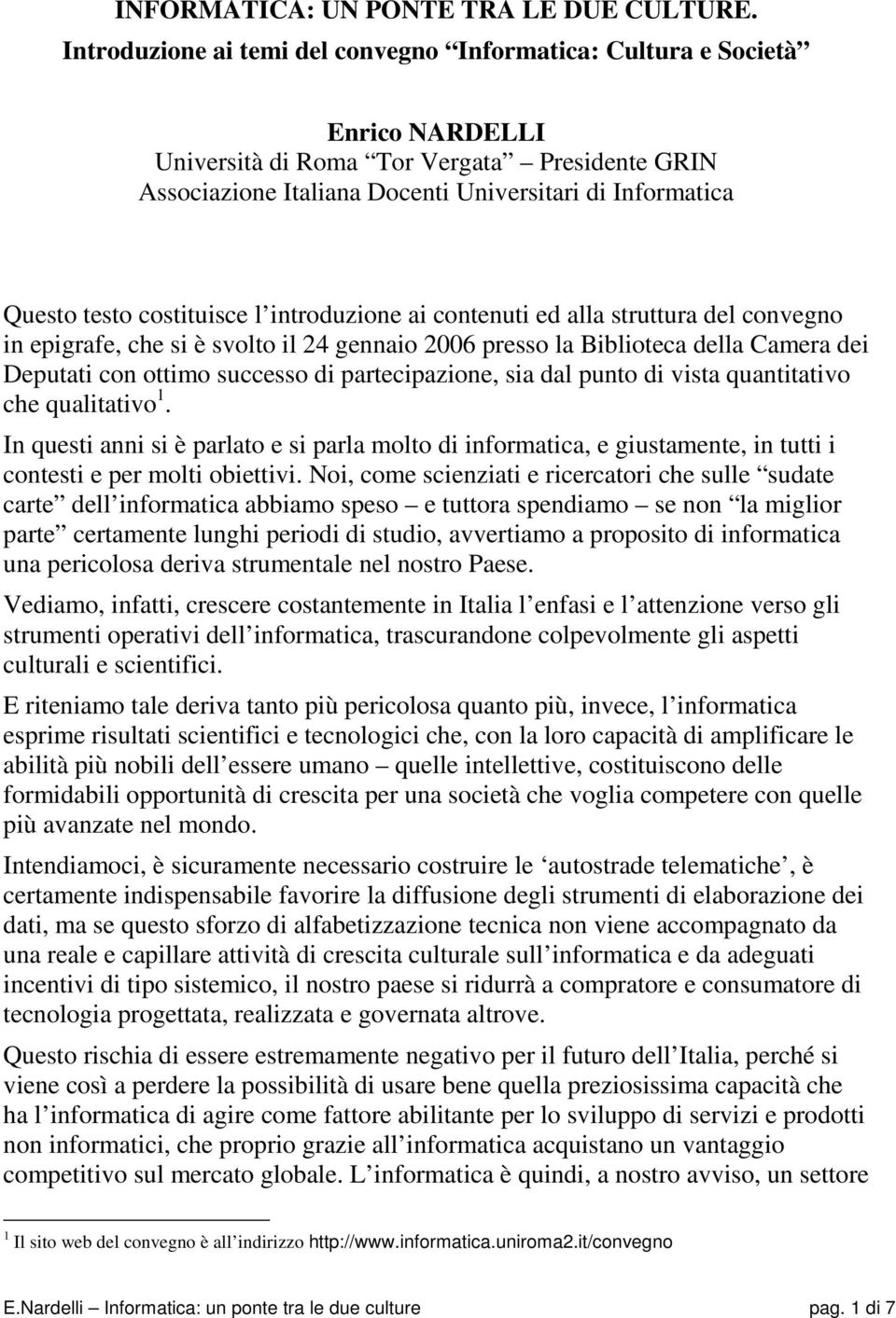 costituisce l introduzione ai contenuti ed alla struttura del convegno in epigrafe, che si è svolto il 24 gennaio 2006 presso la Biblioteca della Camera dei Deputati con ottimo successo di