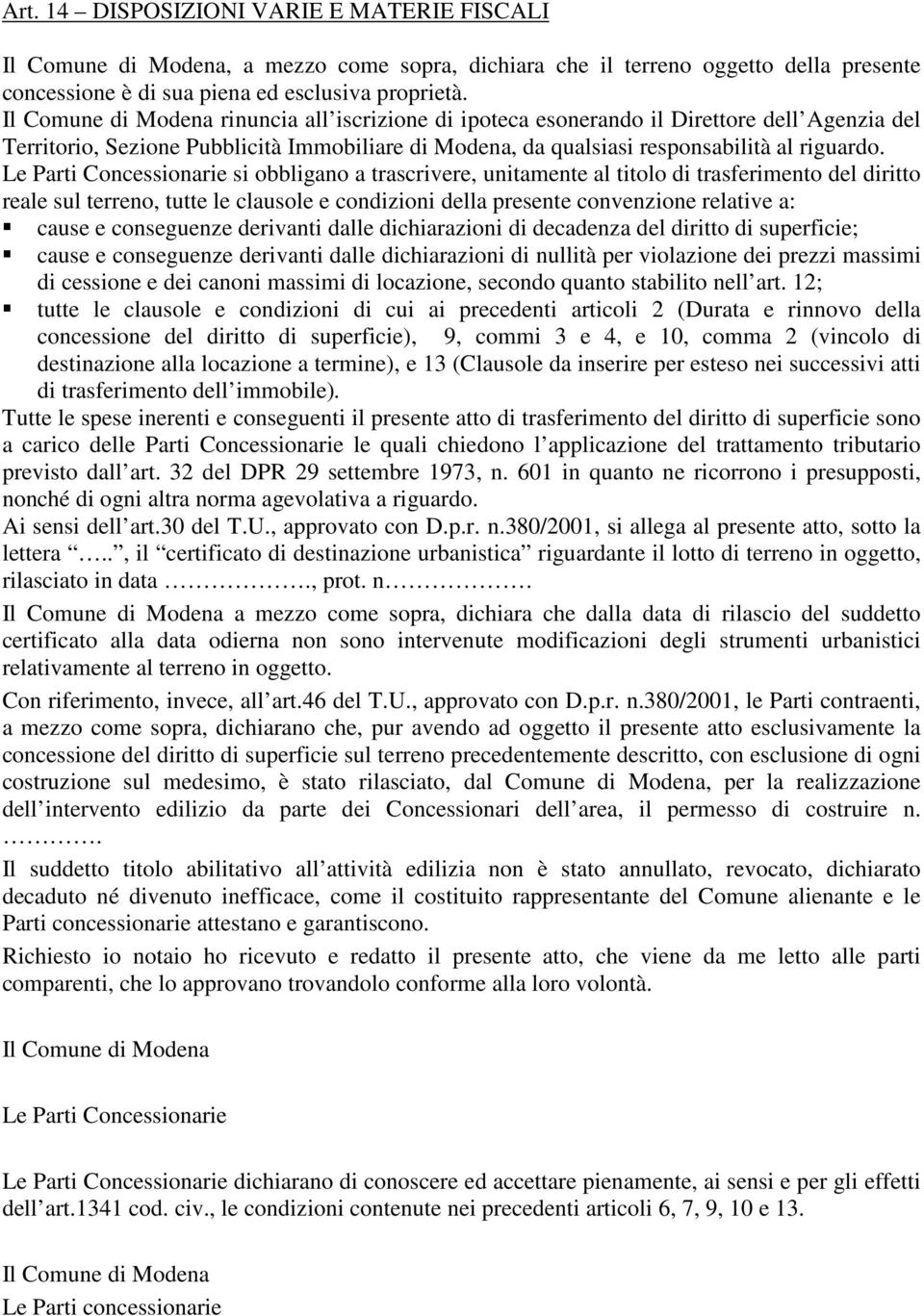 Le Parti Concessionarie si obbligano a trascrivere, unitamente al titolo di trasferimento del diritto reale sul terreno, tutte le clausole e condizioni della presente convenzione relative a: cause e