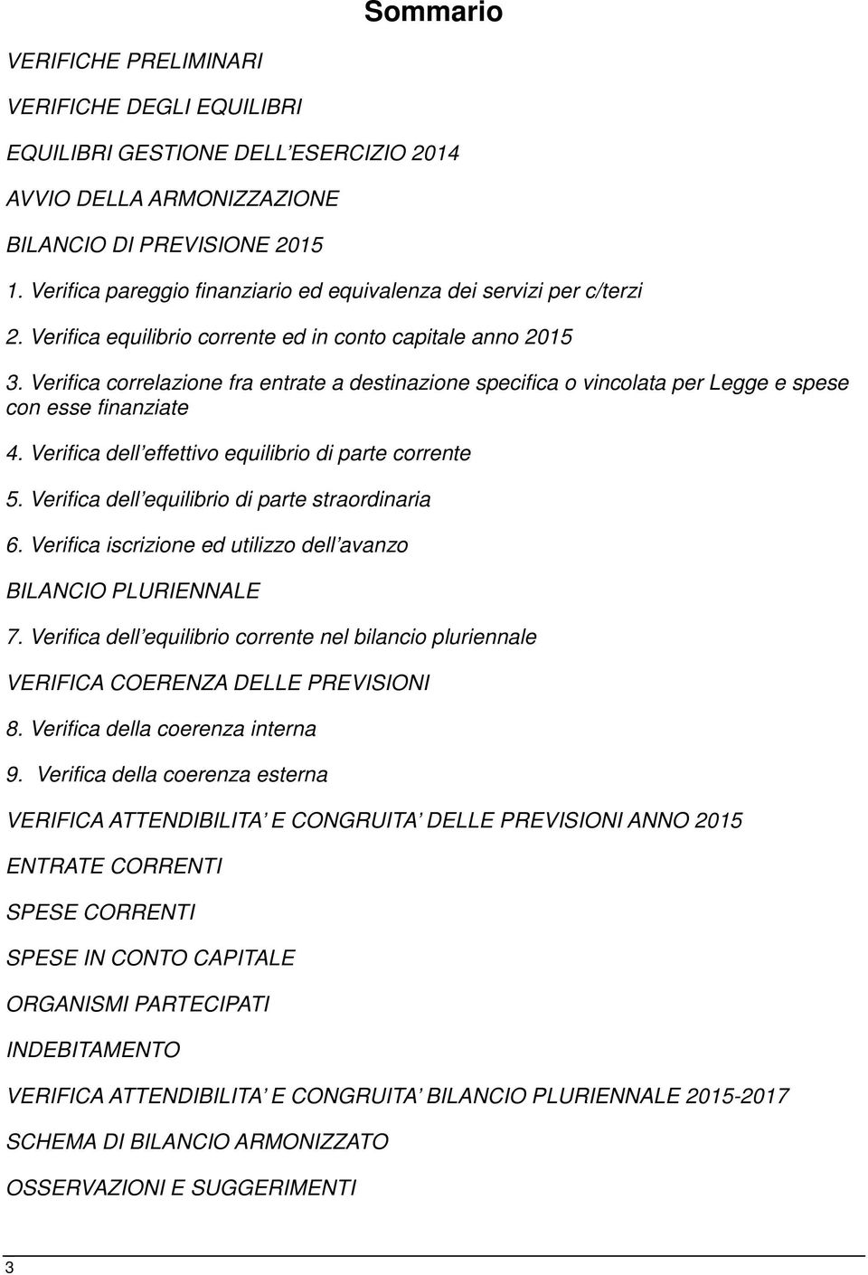 Verifica correlazione fra entrate a destinazione specifica o vincolata per Legge e spese con esse finanziate 4. Verifica dell effettivo equilibrio di parte corrente 5.