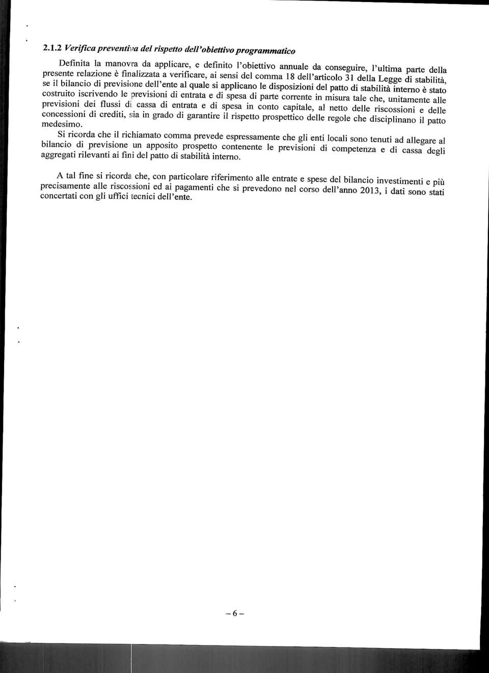 è stato costruito iscrivendo le previsioni di entrata e di spesa di parte corrente in misura tale che, unitamente alle previsioni dei flussi di cassa di entrata e di spesa in conto capitale, al netto