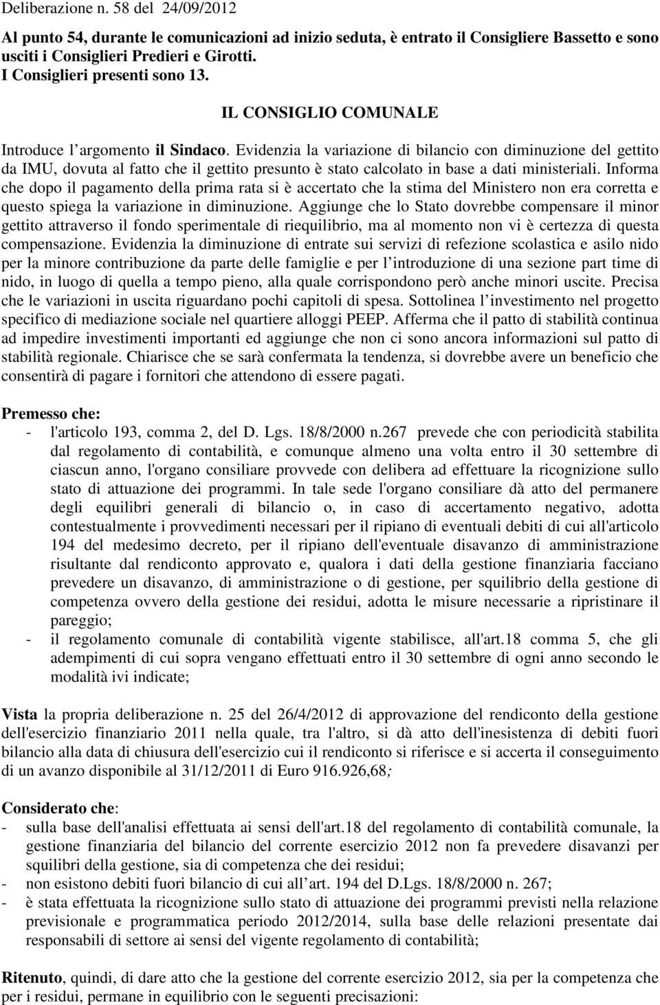 Evidenzia la variazione di bilancio con diminuzione del gettito da IMU, dovuta al fatto che il gettito presunto è stato calcolato in base a dati ministeriali.