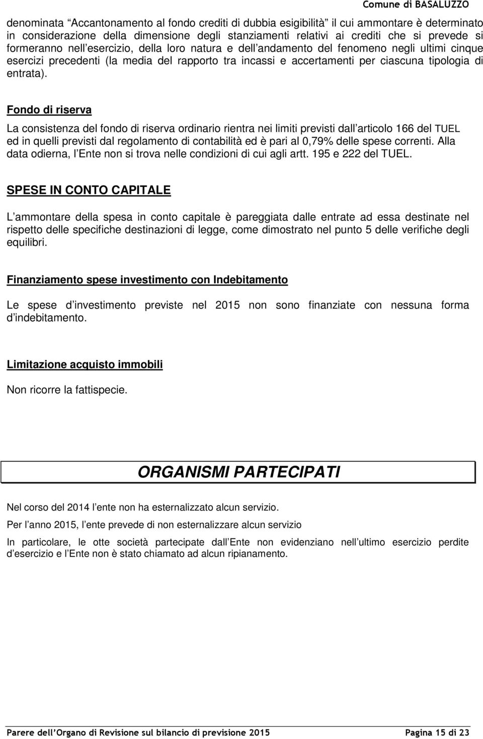 Fondo di riserva La consistenza del fondo di riserva ordinario rientra nei limiti previsti dall articolo 166 del TUEL ed in quelli previsti dal regolamento di contabilità ed è pari al 0,79% delle