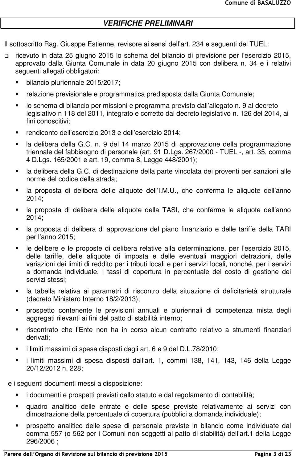 34 e i relativi seguenti allegati obbligatori: bilancio pluriennale 2015/2017; relazione previsionale e programmatica predisposta dalla Giunta Comunale; lo schema di bilancio per missioni e programma