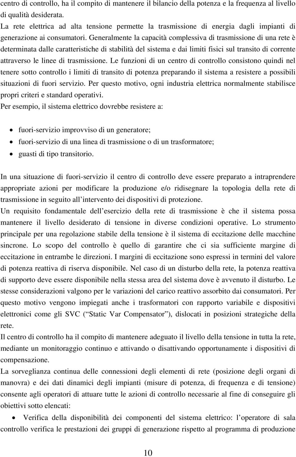 Generalmente la capacità complessiva di trasmissione di una rete è determinata dalle caratteristiche di stabilità del sistema e dai limiti fisici sul transito di corrente attraverso le linee di