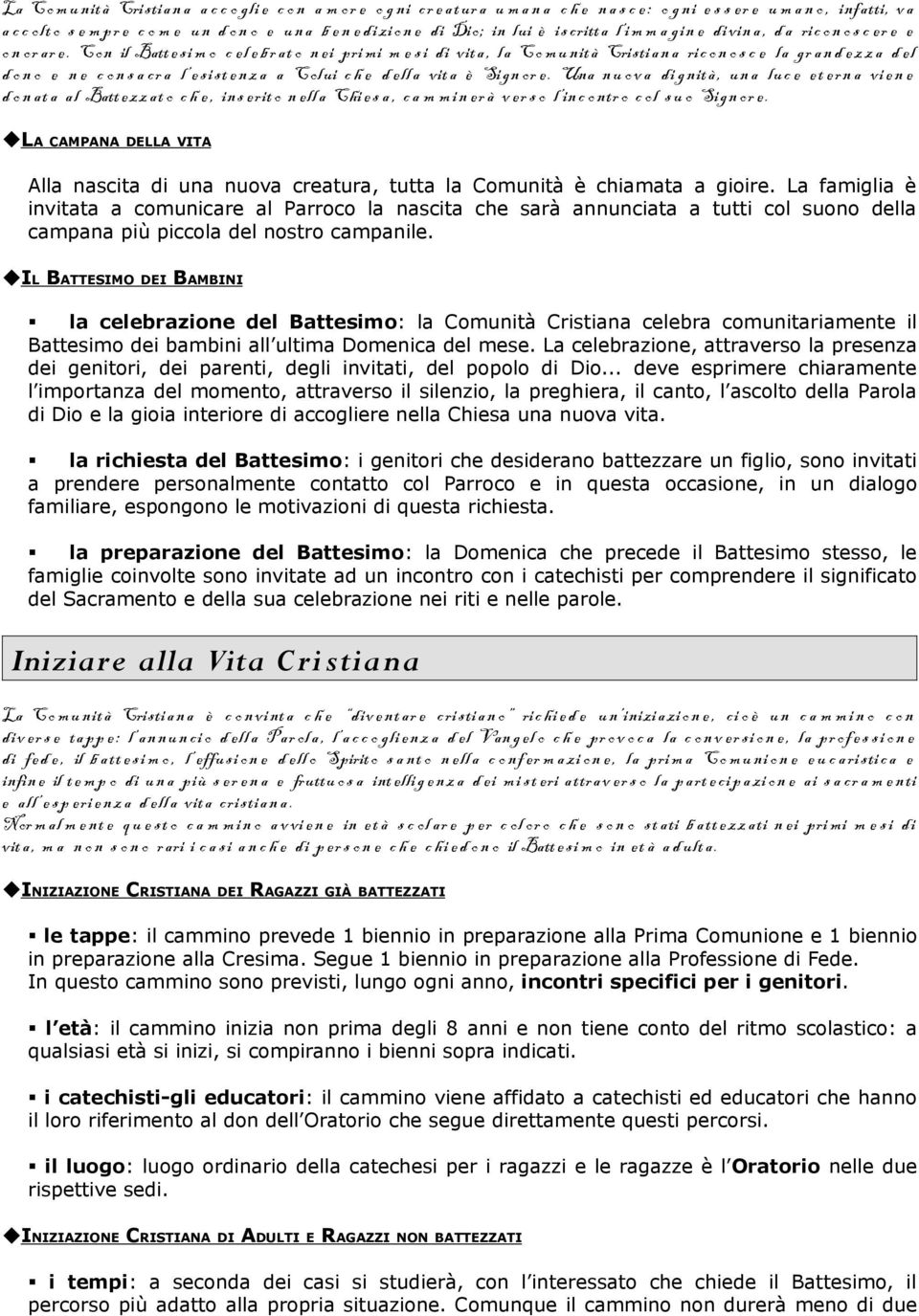 Con il Batt e si m o c el e br at o n ei pri mi m e si di vita, la Co m u nità Cristian a ric o n o s c e la gr a n d e zz a d el d o n o e n e c o n s a cr a l e si st e n z a a Colui c h e d ella