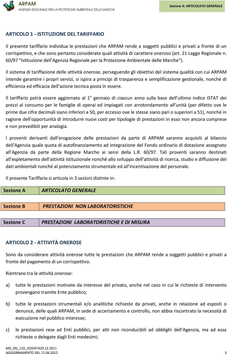 Il sistema di tariffazione delle attività onerose, perseguendo gli obiettivi del sistema qualità con cui ARPAM intende garantire i propri servizi, si ispira a principi di trasparenza e