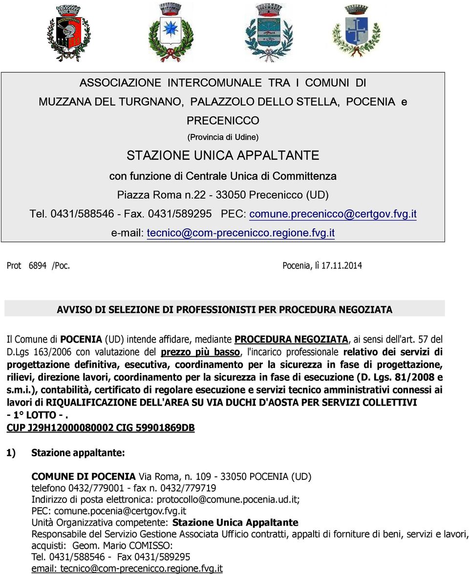 Pocenia, lì 17.11.2014 AVVISO DI SELEZIONE DI PROFESSIONISTI PER PROCEDURA NEGOZIATA Il Comune di POCENIA (UD) intende affidare, mediante PROCEDURA NEGOZIATA, ai sensi dell'art. 57 del D.