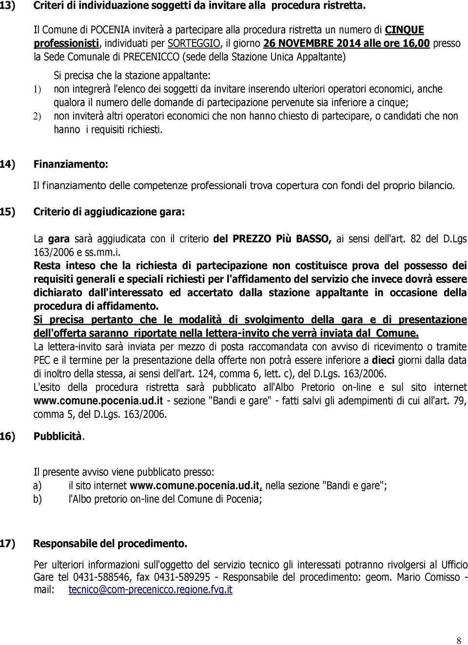 di PRECENICCO (sede della Stazione Unica Appaltante) Si precisa che la stazione appaltante: 1) non integrerà l'elenco dei soggetti da invitare inserendo ulteriori operatori economici, anche qualora