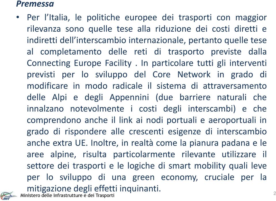 In particolare tutti gli interventi previsti per lo sviluppo del Core Network in grado di modificare in modo radicale il sistema di attraversamento delle Alpi e degli Appennini (due barriere naturali