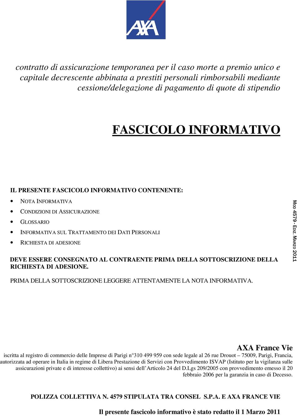 ADESIONE DEVE ESSERE CONSEGNATO AL CONTRAENTE PRIMA DELLA SOTTOSCRIZIONE DELLA RICHIESTA DI ADESIONE. MOD 4579 - EDIZ. MARZO 2011 PRIMA DELLA SOTTOSCRIZIONE LEGGERE ATTENTAMENTE LA NOTA INFORMATIVA.