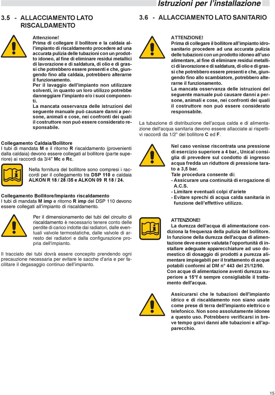 lavorazione e di saldatura, di olio e di grassi che potrebbero essere presenti e che, giungendo fino alla caldaia, potrebbero alterarne il funzionamento.