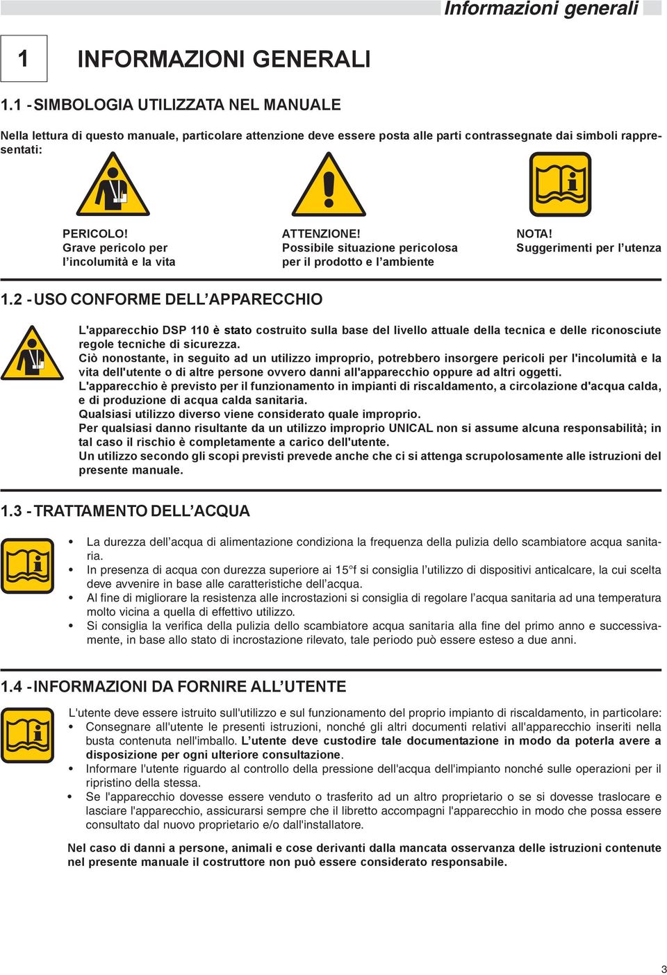 Grave pericolo per l incolumità e la vita ATTENZIONE! Possibile situazione pericolosa per il prodotto e l ambiente NOTA! Suggerimenti per l utenza 1.