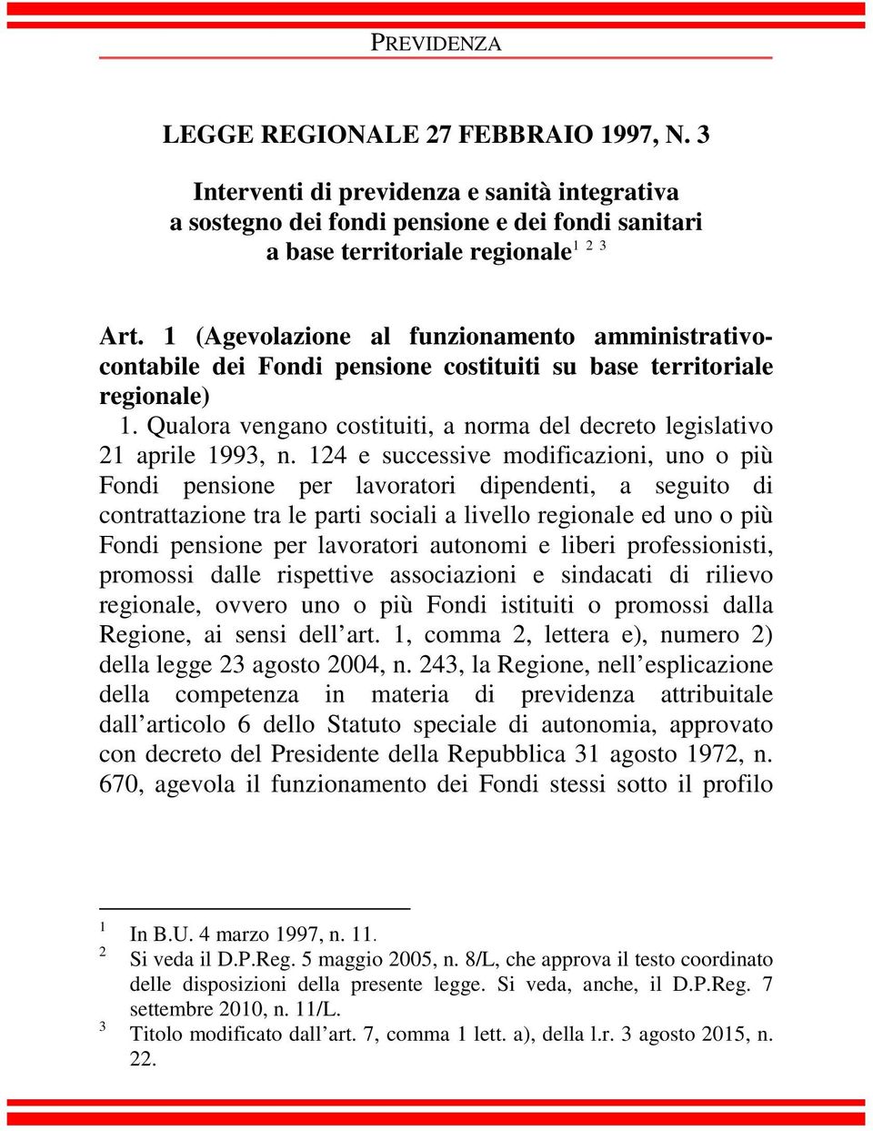 124 e successive modificazioni, uno o più Fondi pensione per lavoratori dipendenti, a seguito di contrattazione tra le parti sociali a livello regionale ed uno o più Fondi pensione per lavoratori