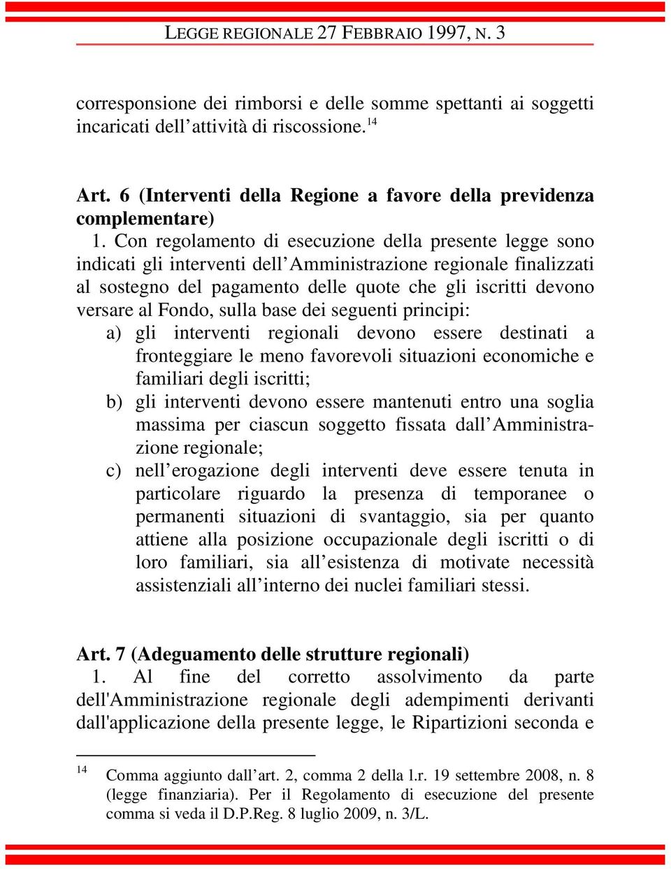 Con regolamento di esecuzione della presente legge sono indicati gli interventi dell Amministrazione regionale finalizzati al sostegno del pagamento delle quote che gli iscritti devono versare al