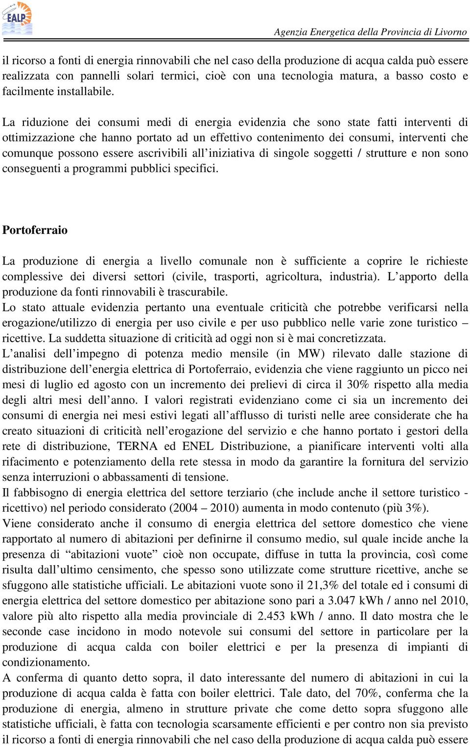 La riduzione dei consumi medi di energia evidenzia che sono state fatti interventi di ottimizzazione che hanno portato ad un effettivo contenimento dei consumi, interventi che comunque possono essere