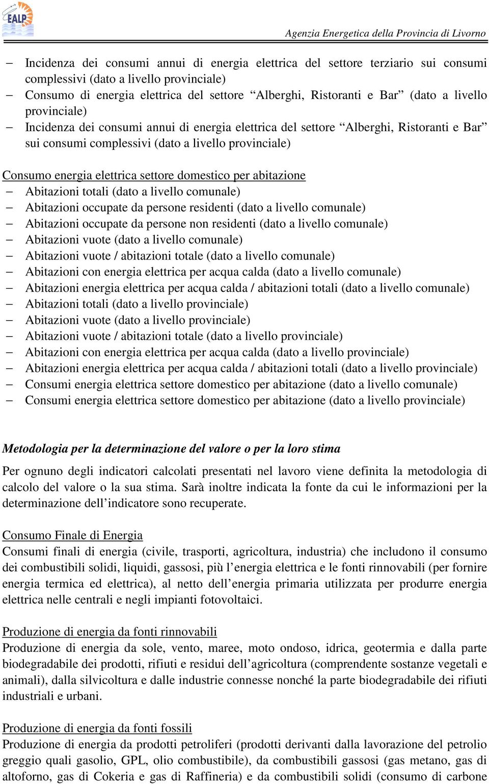 domestico per abitazione Abitazioni totali (dato a livello comunale) Abitazioni occupate da persone residenti (dato a livello comunale) Abitazioni occupate da persone non residenti (dato a livello