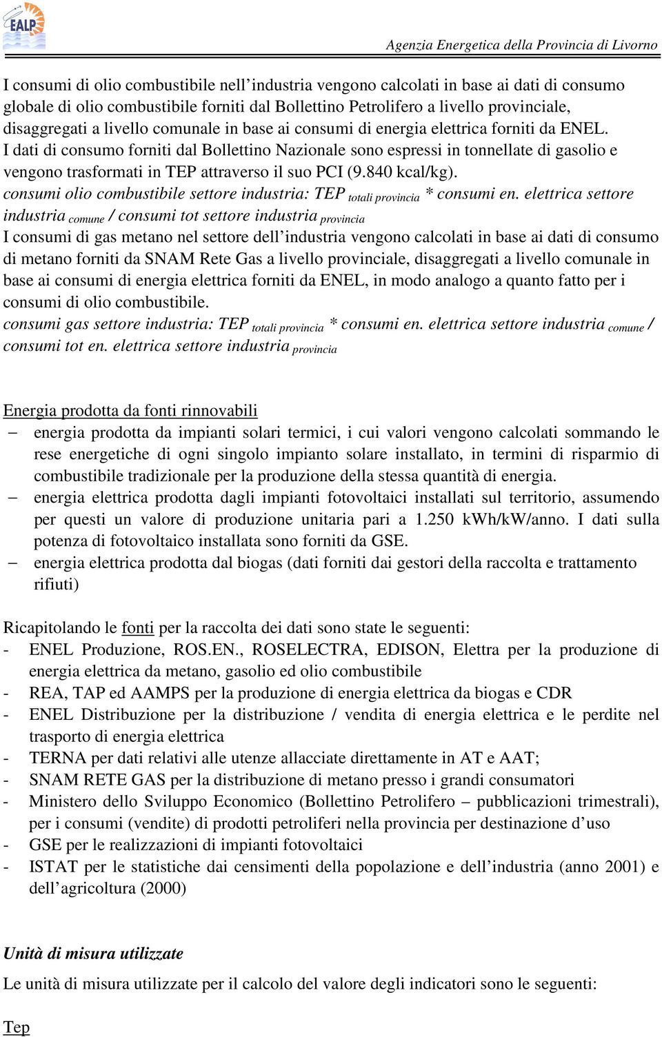 I dati di consumo forniti dal Bollettino Nazionale sono espressi in tonnellate di gasolio e vengono trasformati in TEP attraverso il suo PCI (9.840 kcal/kg).