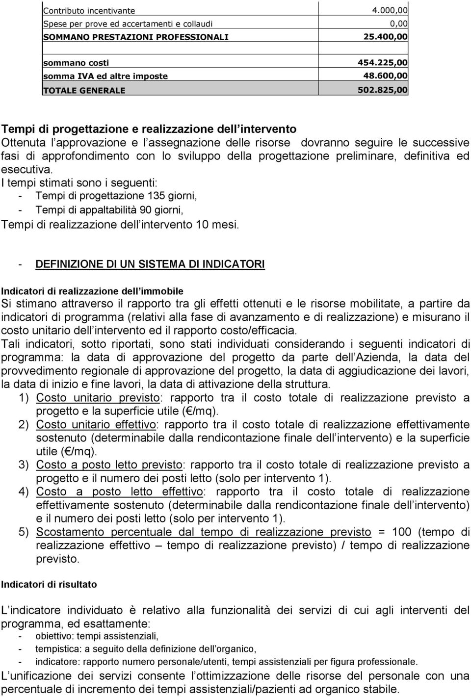 825,00 Tempi di progettazione e realizzazione dell intervento Ottenuta l approvazione e l assegnazione delle risorse dovranno seguire le successive fasi di approfondimento con lo sviluppo della