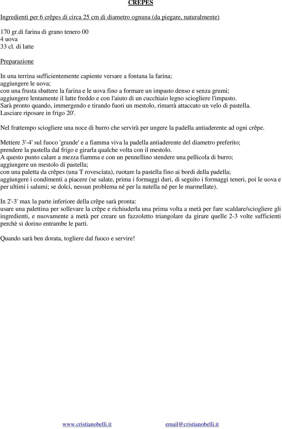 aggiungere lentamente il latte freddo e con l'aiuto di un cucchiaio legno sciogliere l'impasto. Sarà pronto quando, immergendo e tirando fuori un mestolo, rimarrà attaccato un velo di pastella.