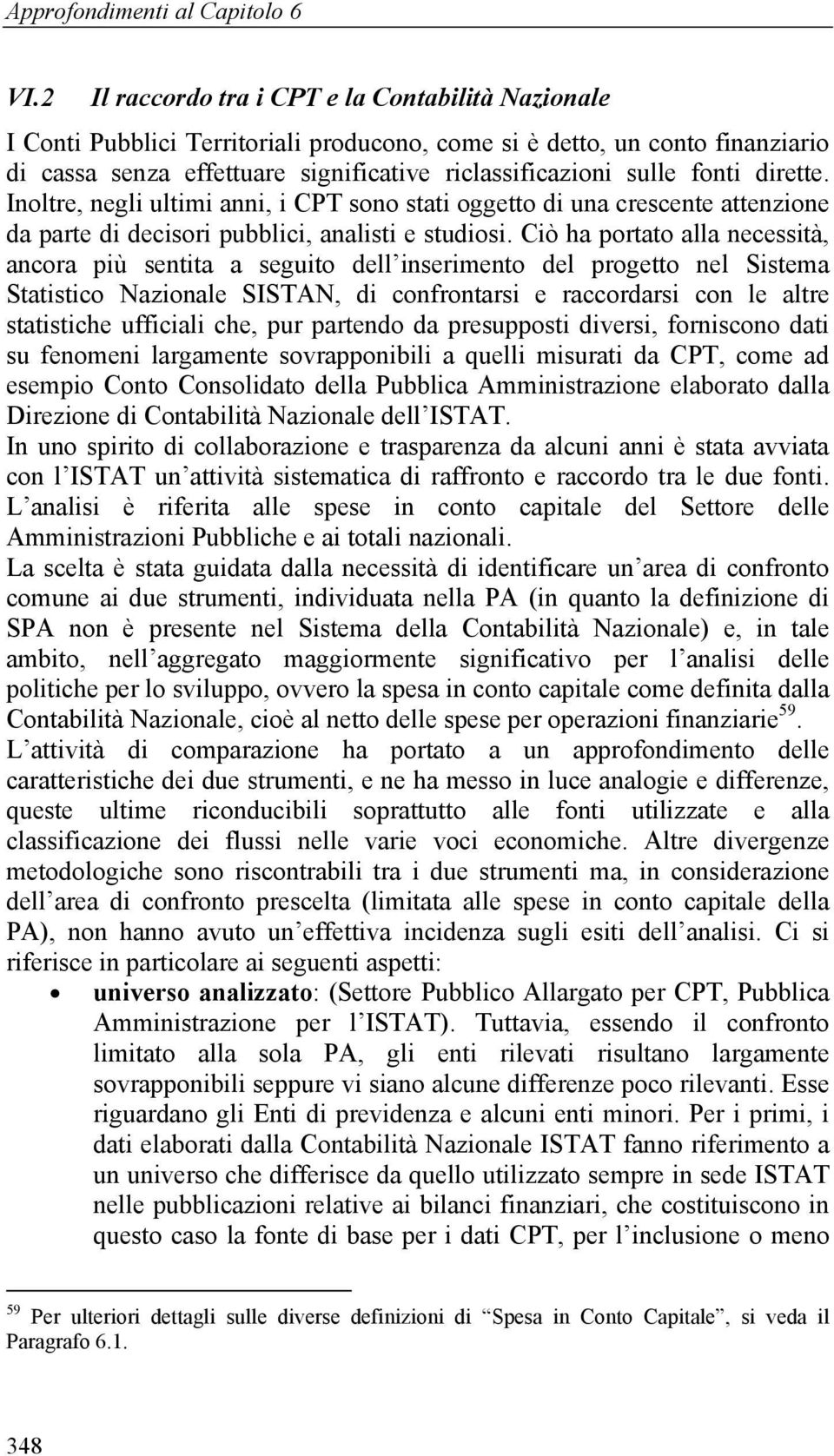 Ciò ha portato alla necessità, ancora più sentita a seguito dell inserimento del progetto nel Sistema Statistico Nazionale SISTAN, di confrontarsi e raccordarsi con le altre statistiche ufficiali