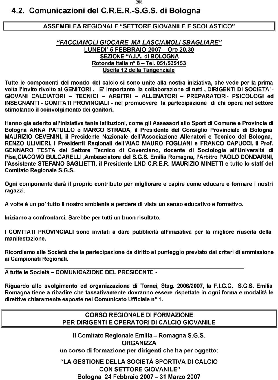 E importante la collaborazione di tutti, DIRIGENTI DI SOCIETA - GIOVANI CALCIATORI TECNICI ARBITRI ALLENATORI PREPARATORI- PSICOLOGI ed INSEGNANTI - COMITATI PROVINCIALI - nel promuovere la