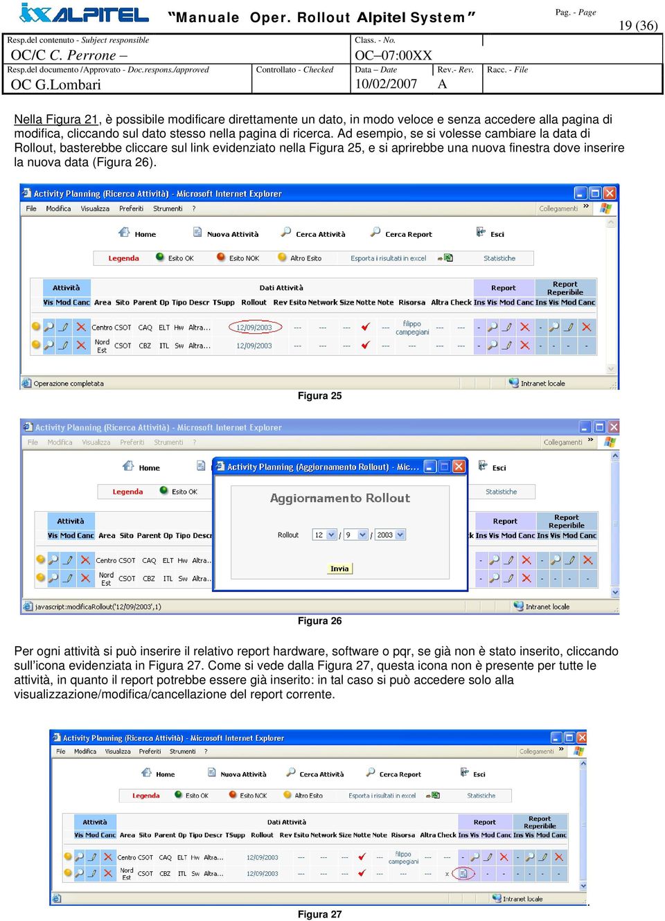 Figura 25 Figura 26 Per ogni attività si può inserire il relativo report hardware, software o pqr, se già non è stato inserito, cliccando sull icona evidenziata in Figura 27.