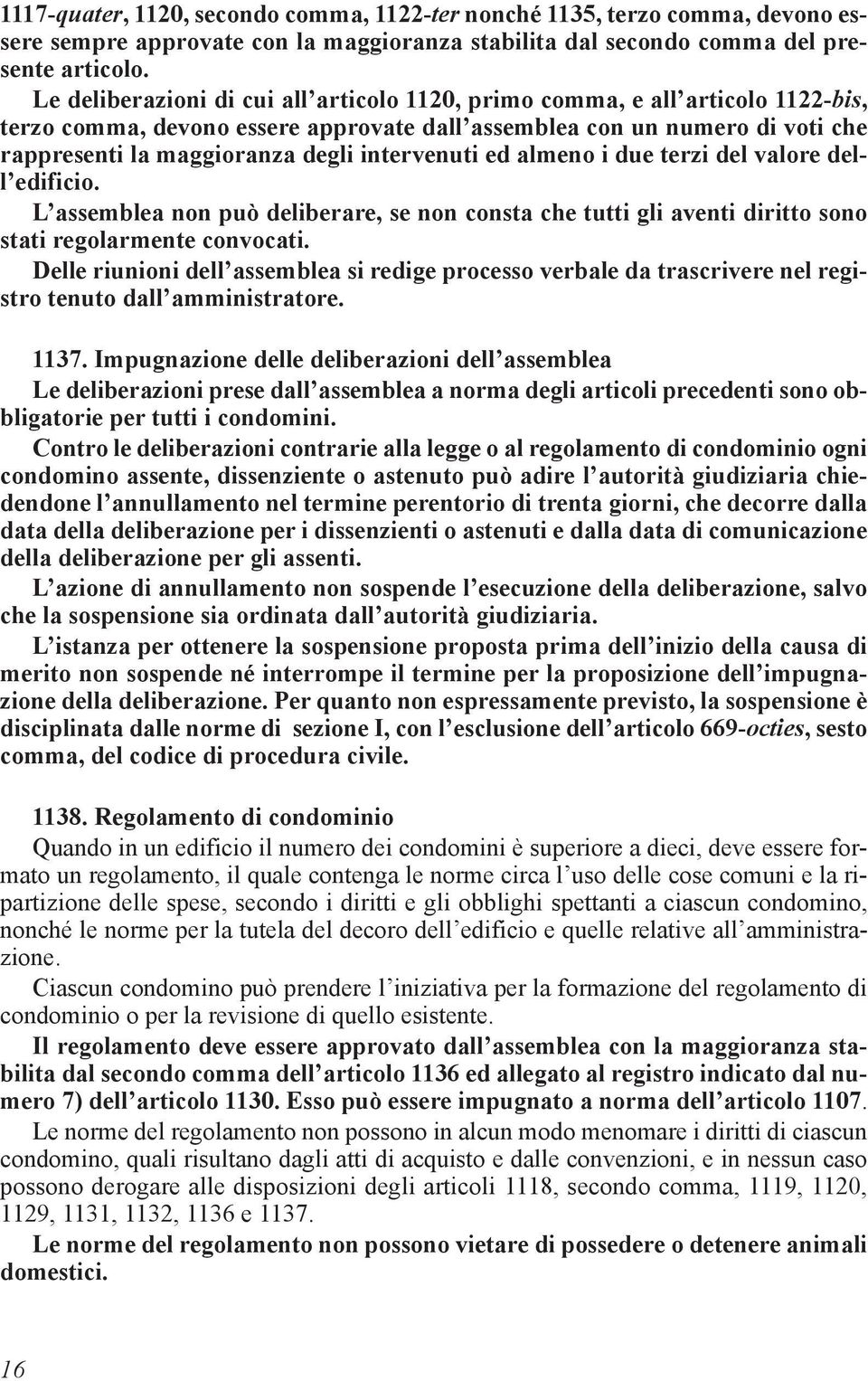 intervenuti ed almeno i due terzi del valore dell edificio. L assemblea non può deliberare, se non consta che tutti gli aventi diritto sono stati regolarmente convocati.