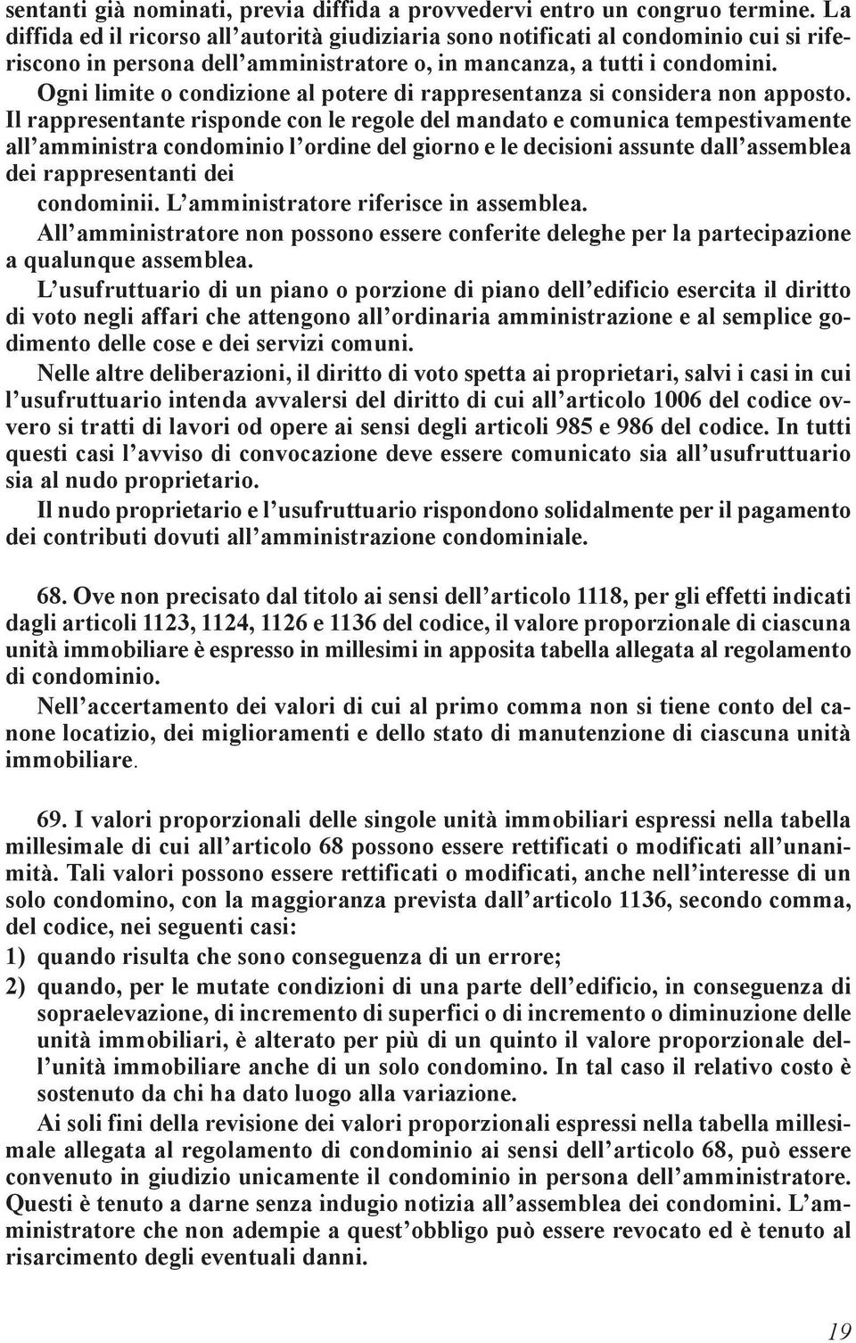 Ogni limite o condizione al potere di rappresentanza si considera non apposto.