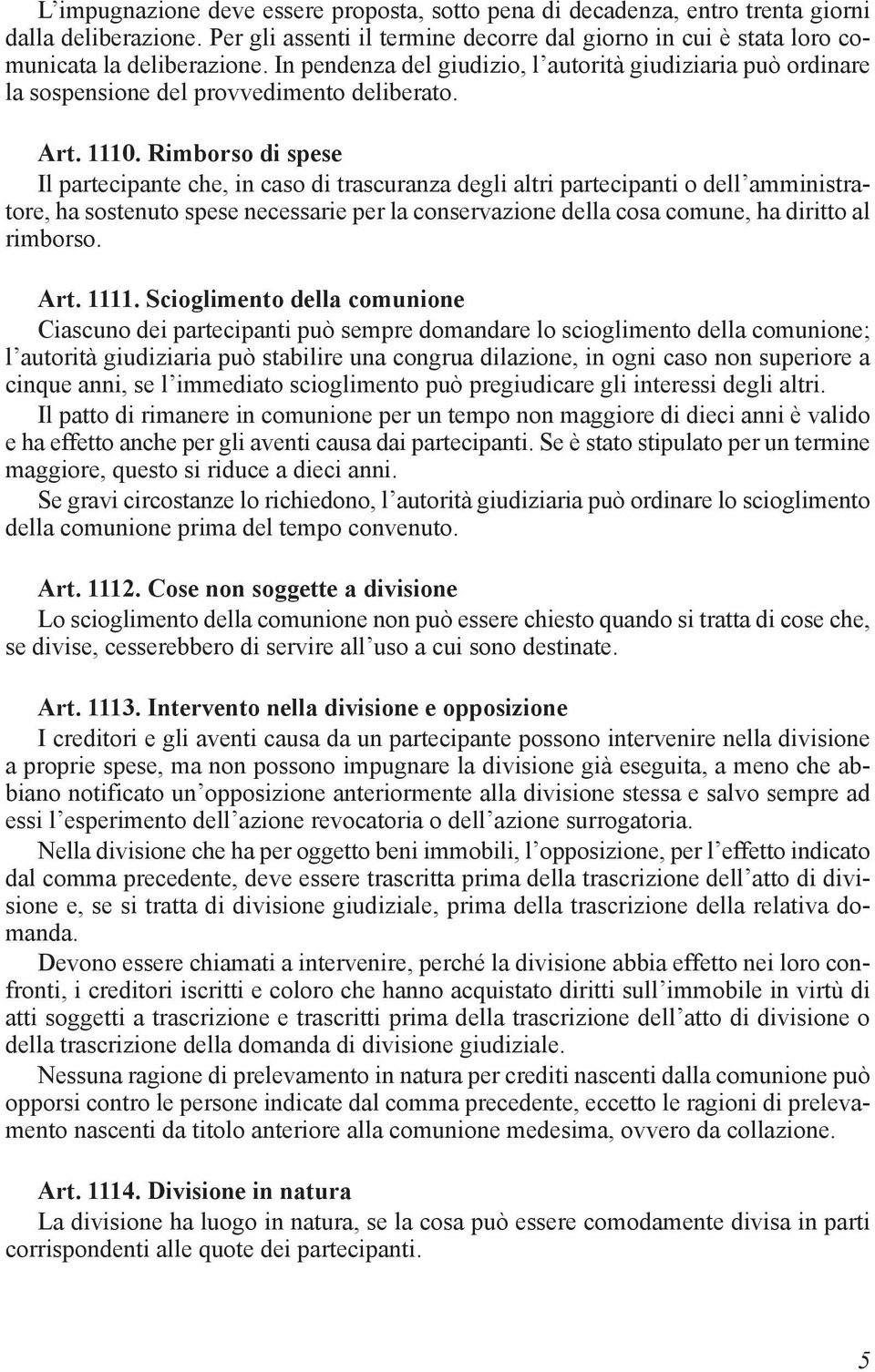 Rimborso di spese Il partecipante che, in caso di trascuranza degli altri partecipanti o dell amministratore, ha sostenuto spese necessarie per la conservazione della cosa comune, ha diritto al