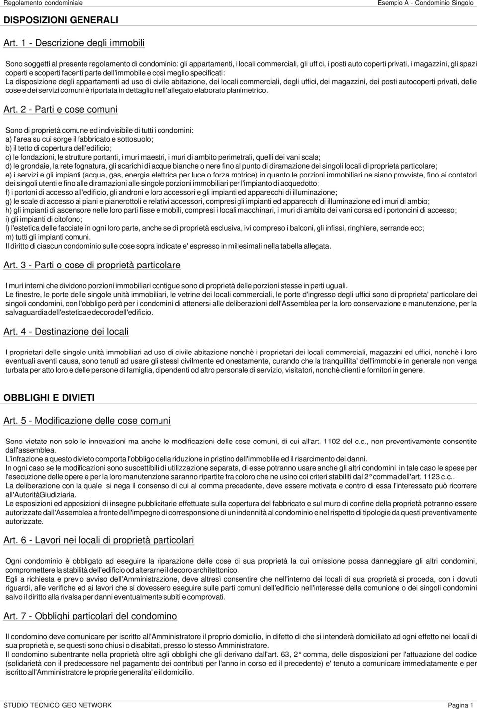 scoperti facenti parte dell'immobile e così meglio specificati: La disposizione degli appartamenti ad uso di civile abitazione, dei locali commerciali, degli uffici, dei magazzini, dei posti