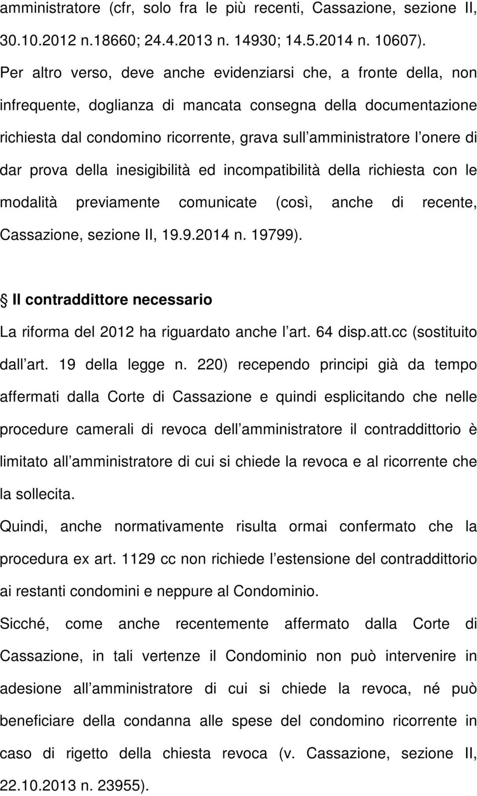 di dar prova della inesigibilità ed incompatibilità della richiesta con le modalità previamente comunicate (così, anche di recente, Cassazione, sezione II, 19.9.2014 n. 19799).