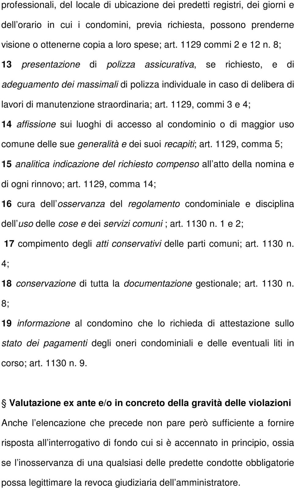 1129, commi 3 e 4; 14 affissione sui luoghi di accesso al condominio o di maggior uso comune delle sue generalità e dei suoi recapiti; art.